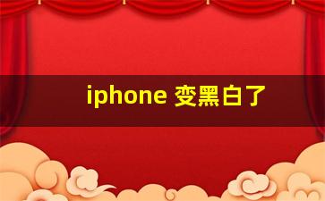 iphone 变黑白了